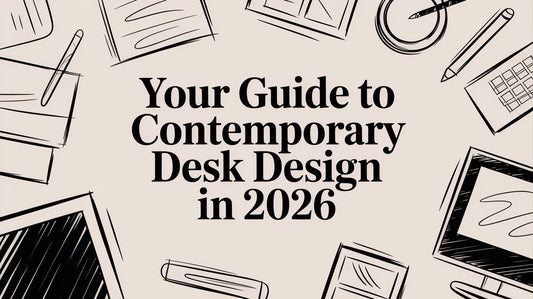 Your Guide to Contemporary Desk Design in 2026